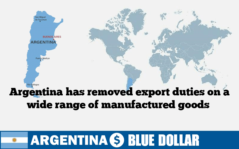 Argentina has removed export duties on a wide range of manufactured goods